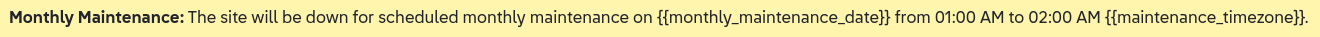 Yellow banner saying "Monthly Maintenance: The site will be down for scheduled monthly maintenance on {{monthly_maintenance_date}} from 01:00 AM to 02:00 AM {{maintenance_timezone}}."